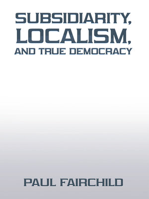 cover image of Subsidiarity, Localism, and True Democracy